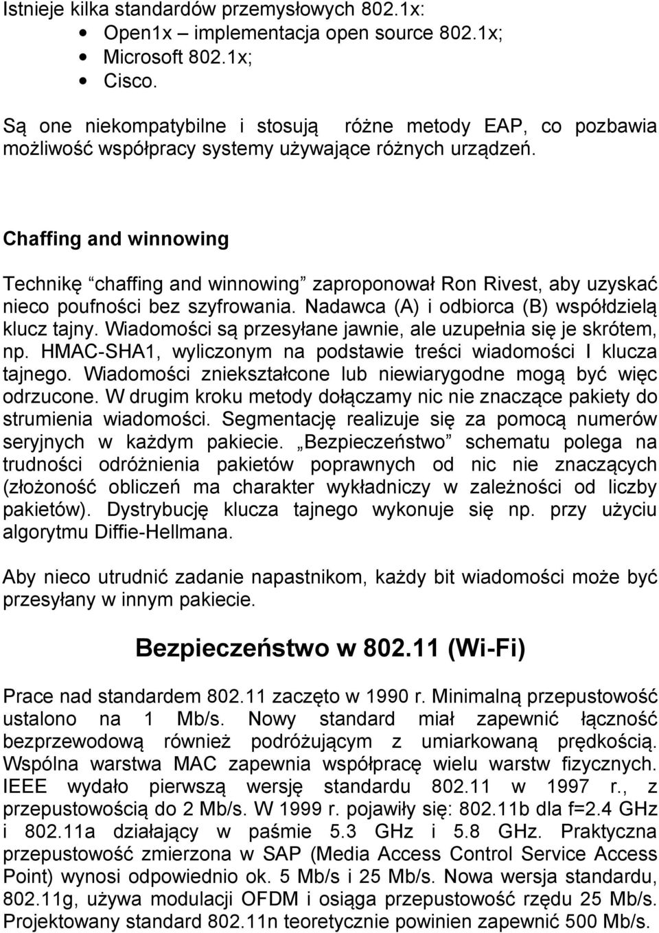 Chaffing and winnowing Technikę chaffing and winnowing zaproponował Ron Rivest, aby uzyskać nieco poufności bez szyfrowania. Nadawca (A) i odbiorca (B) współdzielą klucz tajny.