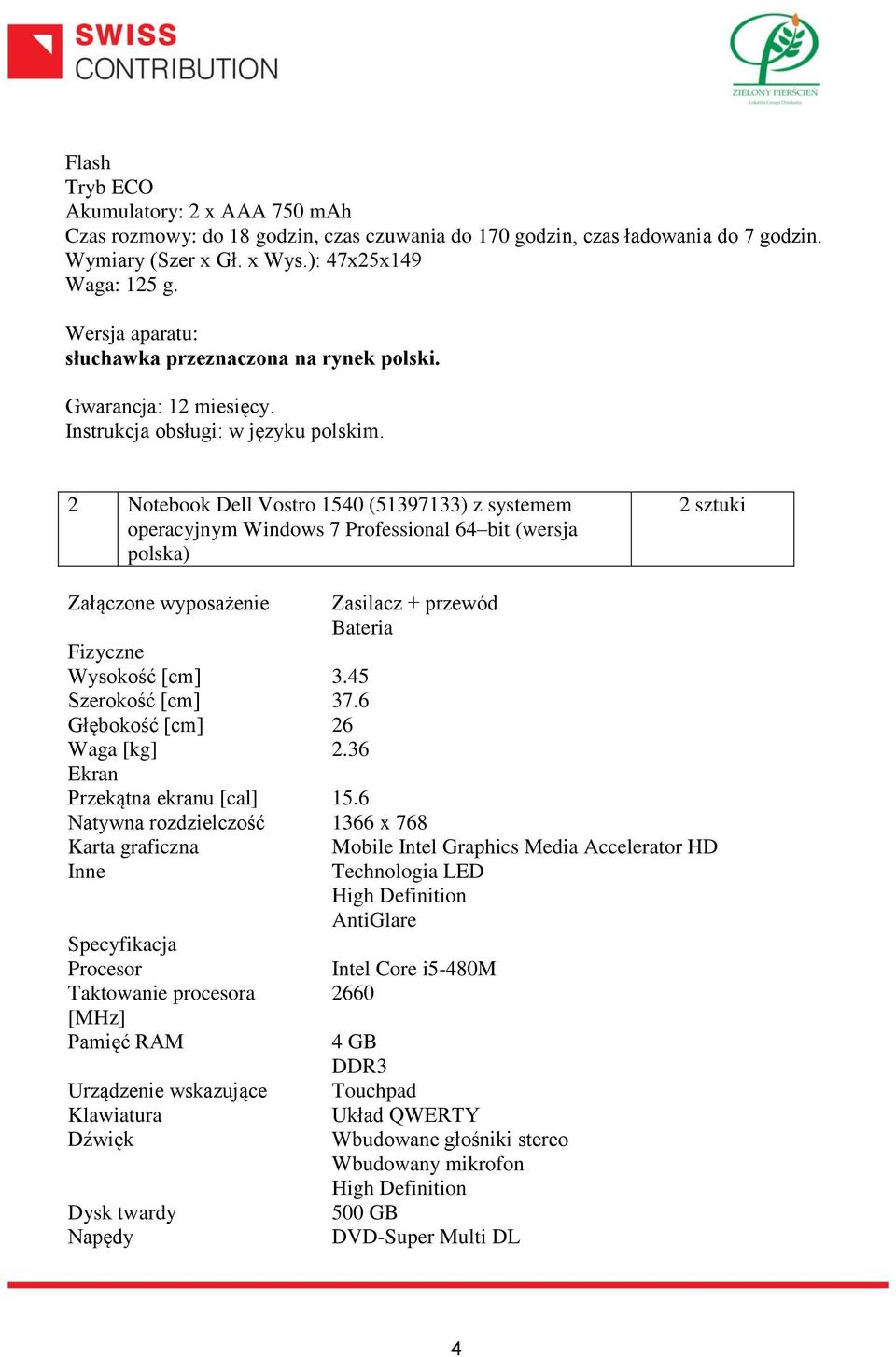 2 Notebook Dell Vostro 1540 (51397133) z systemem operacyjnym Windows 7 Professional 64 bit (wersja polska) 2 sztuki Załączone wyposażenie Zasilacz + przewód Bateria Fizyczne Wysokość [cm] 3.