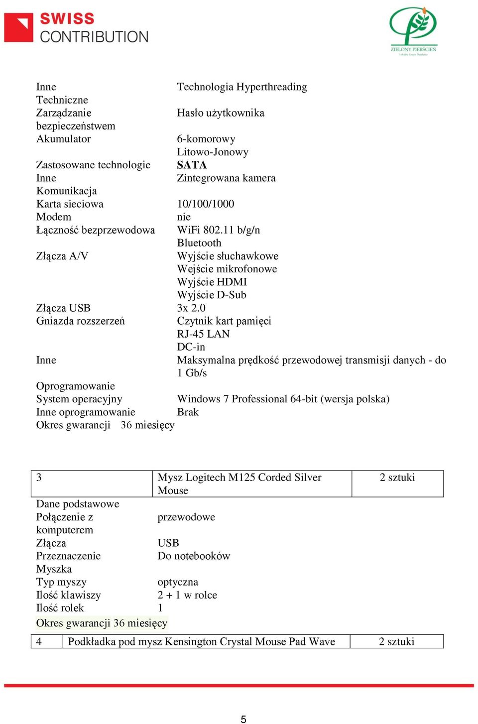 0 Gniazda rozszerzeń Czytnik kart pamięci RJ-45 LAN DC-in Inne Maksymalna prędkość przewodowej transmisji danych - do 1 Gb/s Oprogramowanie System operacyjny Windows 7 Professional 64-bit (wersja