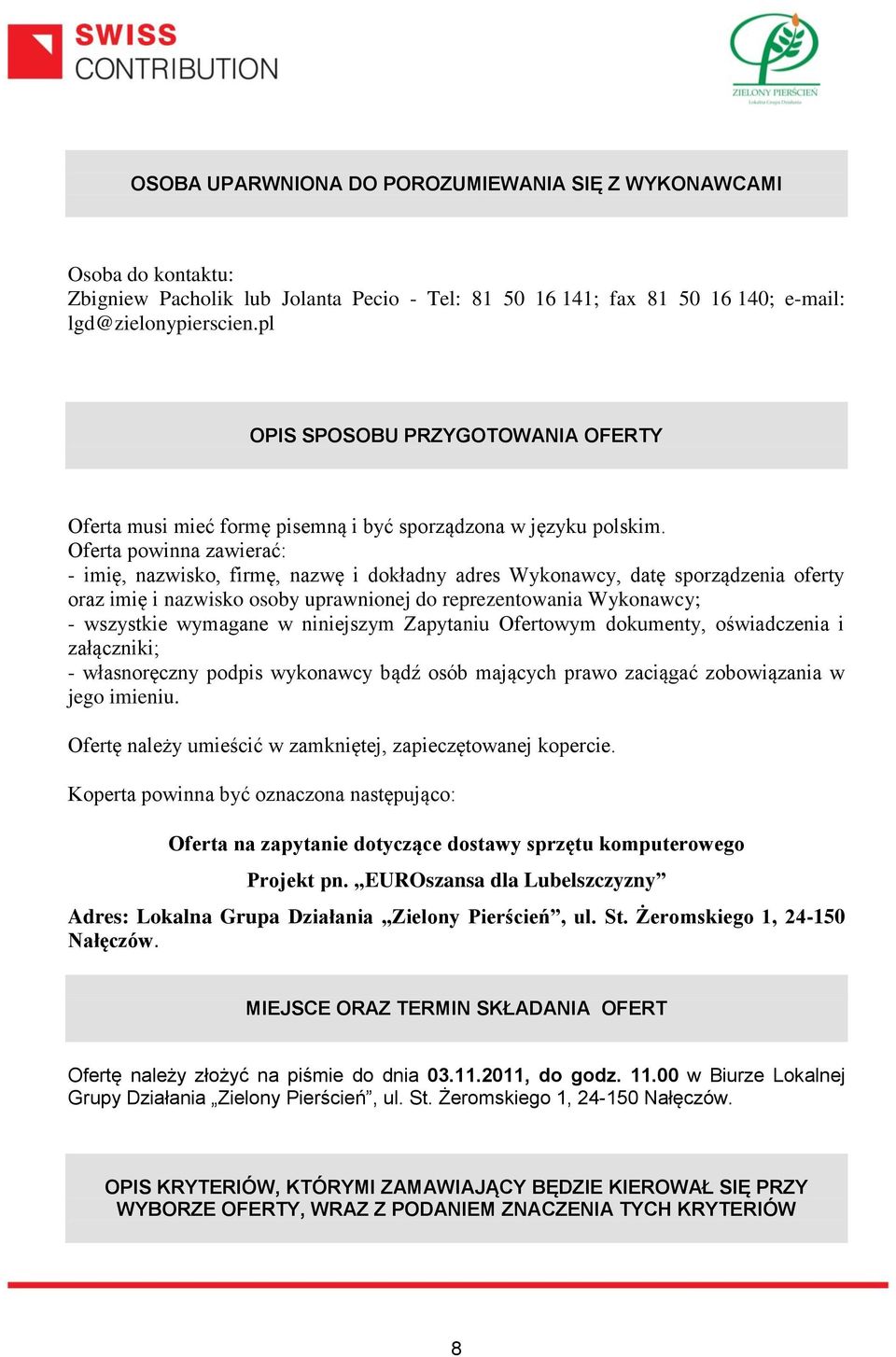 Oferta powinna zawierać: - imię, nazwisko, firmę, nazwę i dokładny adres Wykonawcy, datę sporządzenia oferty oraz imię i nazwisko osoby uprawnionej do reprezentowania Wykonawcy; - wszystkie wymagane