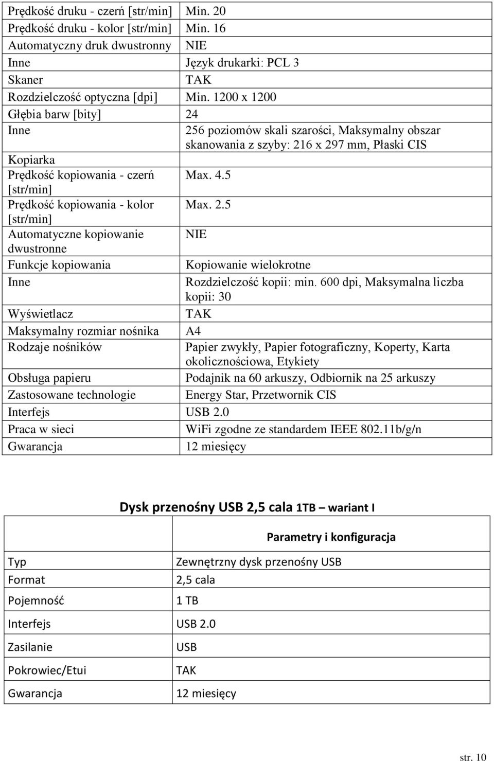 szarości, Maksymalny obszar skanowania z szyby: 216 x 297 mm, Płaski CIS Max. 4.5 Max. 2.5 NIE Kopiowanie wielokrotne Rozdzielczość kopii: min.