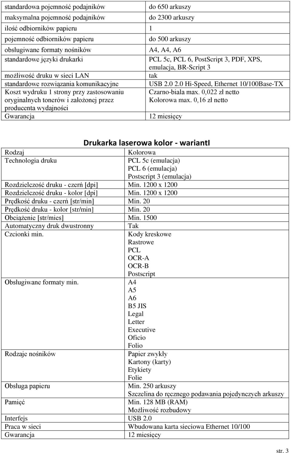 A4, A6 PCL 5c, PCL 6, PostScript 3, PDF, XPS, emulacja, BR-Script 3 tak USB 2.0 2.0 Hi-Speed, Ethernet 10/100Base-TX Czarno-biala max. 0,022 zł netto Kolorowa max.