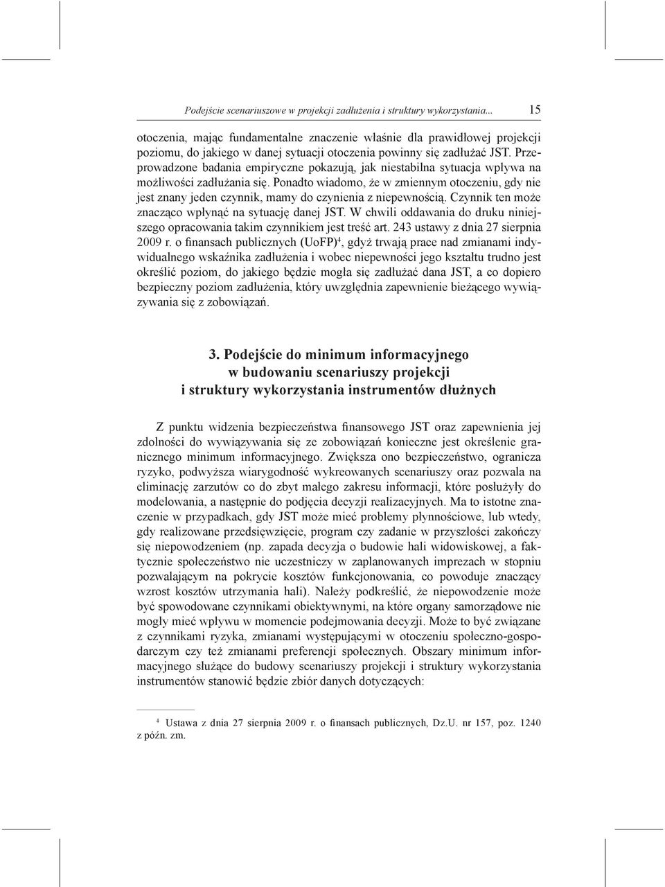 Przeprowadzone badania empiryczne pokazują, jak niestabilna sytuacja wpływa na możliwości zadłużania się.