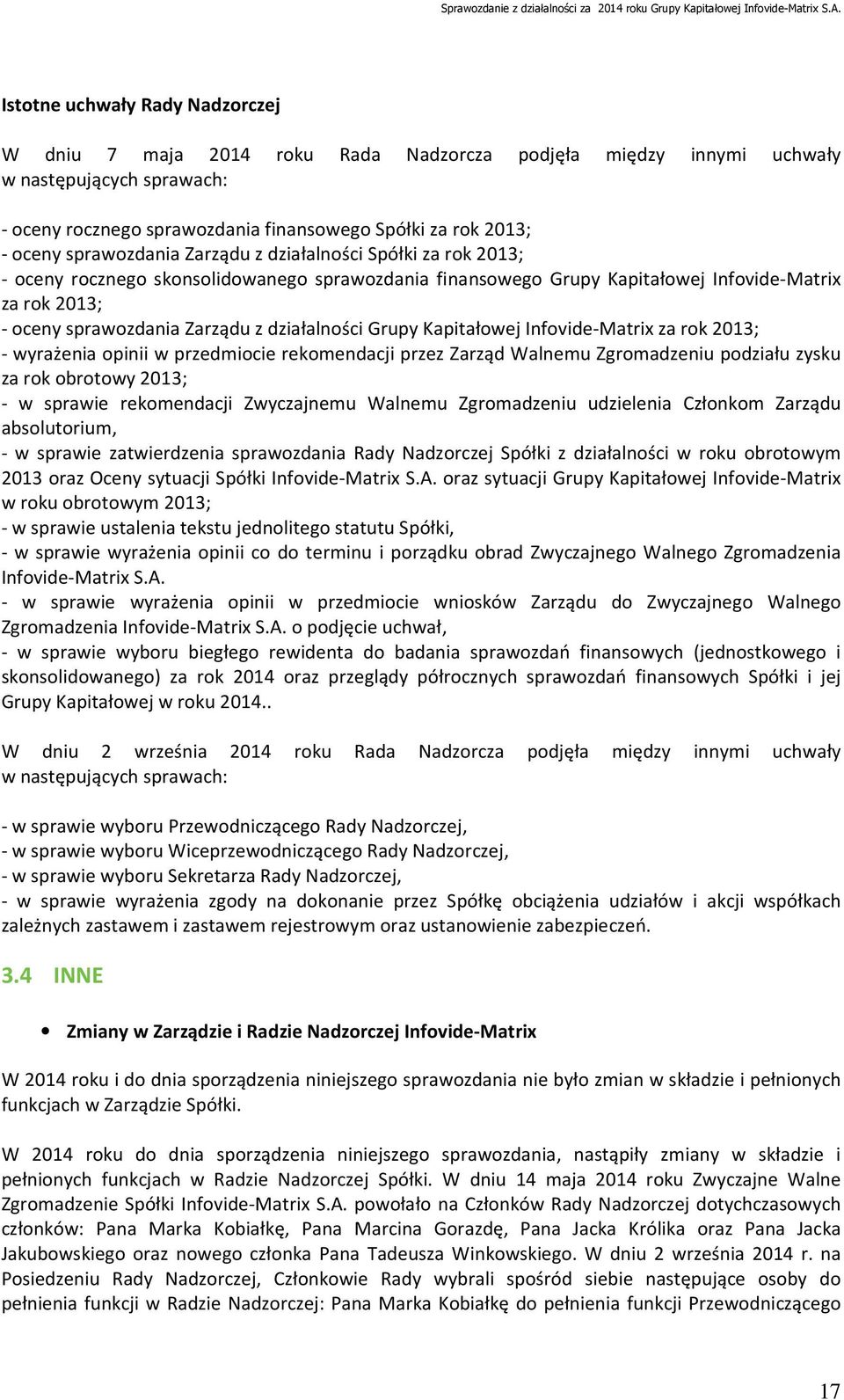 działalności Grupy Kapitałowej Infovide-Matrix za rok 2013; - wyrażenia opinii w przedmiocie rekomendacji przez Zarząd Walnemu Zgromadzeniu podziału zysku za rok obrotowy 2013; - w sprawie