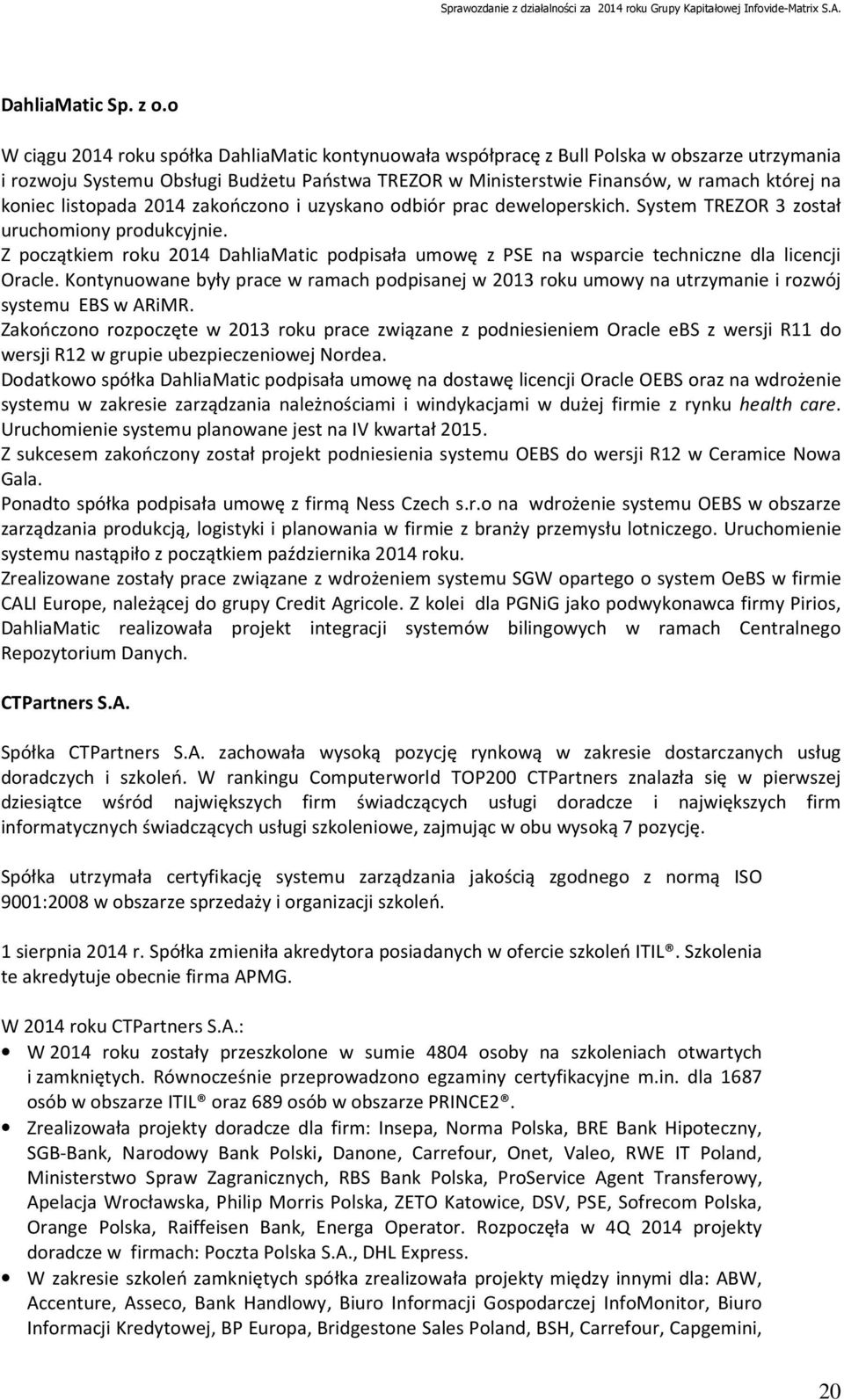 listopada 2014 zakończono i uzyskano odbiór prac deweloperskich. System TREZOR 3 został uruchomiony produkcyjnie.