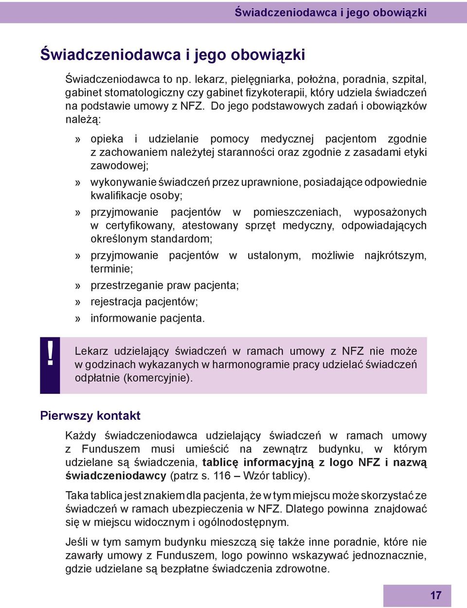 Do jego podstawowych zadań i obowiązków należą: opieka i udzielanie pomocy medycznej pacjentom zgodnie z zachowaniem należytej staranności oraz zgodnie z zasadami etyki zawodowej; wykonywanie