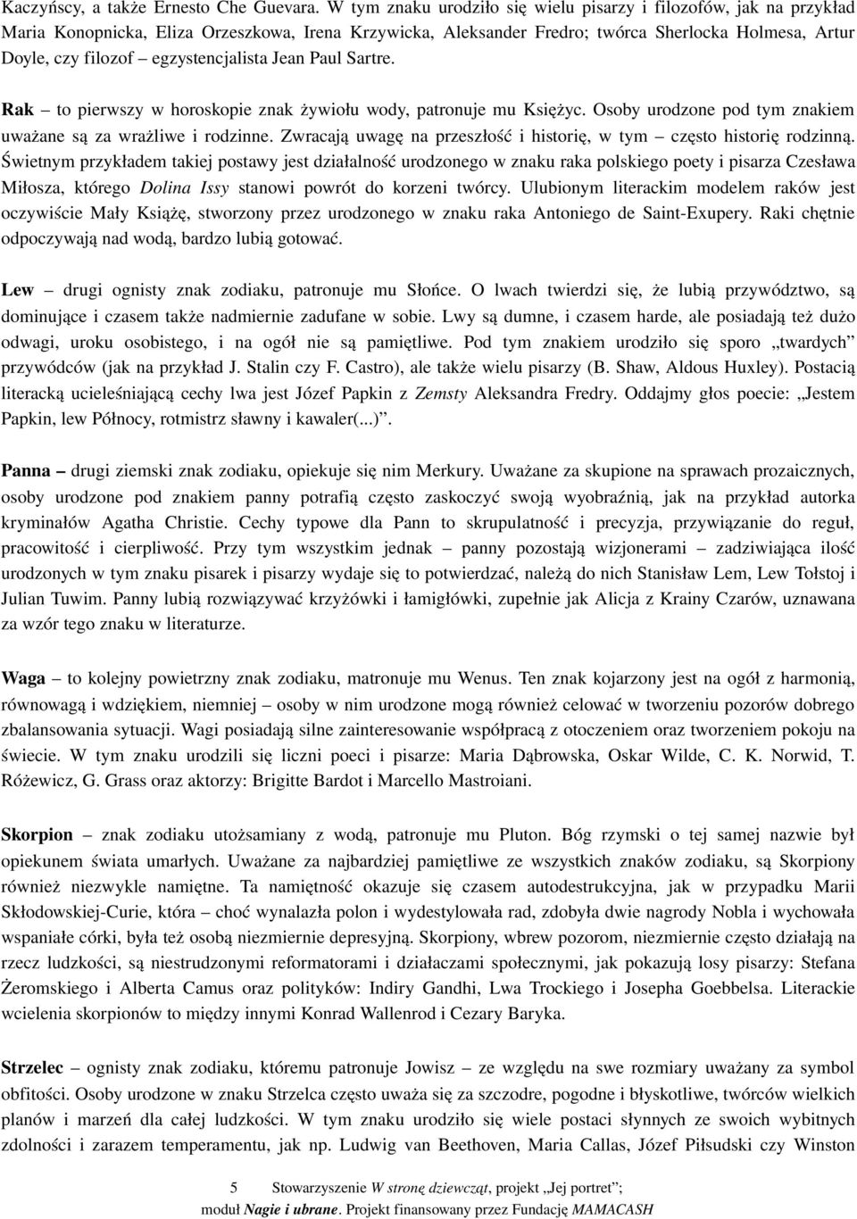 egzystencjalista Jean Paul Sartre. Rak to pierwszy w horoskopie znak żywiołu wody, patronuje mu Księżyc. Osoby urodzone pod tym znakiem uważane są za wrażliwe i rodzinne.