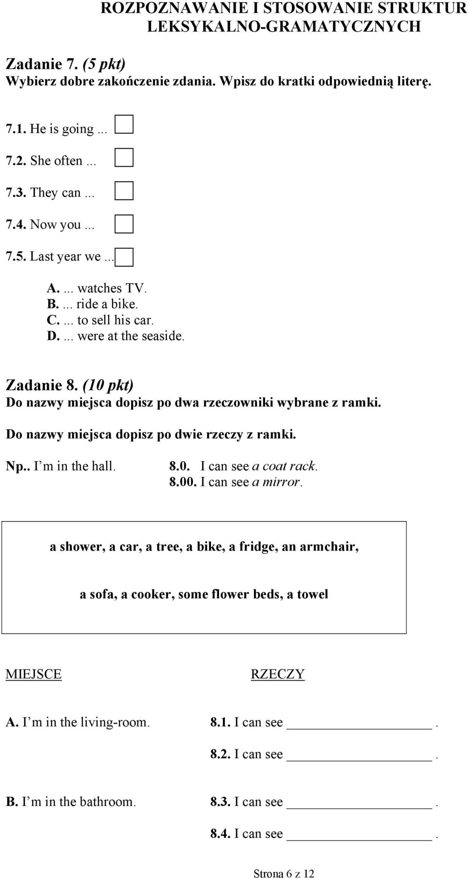 (10 pkt) Do nazwy miejsca dopisz po dwa rzeczowniki wybrane z ramki. Do nazwy miejsca dopisz po dwie rzeczy z ramki. Np.. I m in the hall. 8.0. I can see a coat rack. 8.00. I can see a mirror.