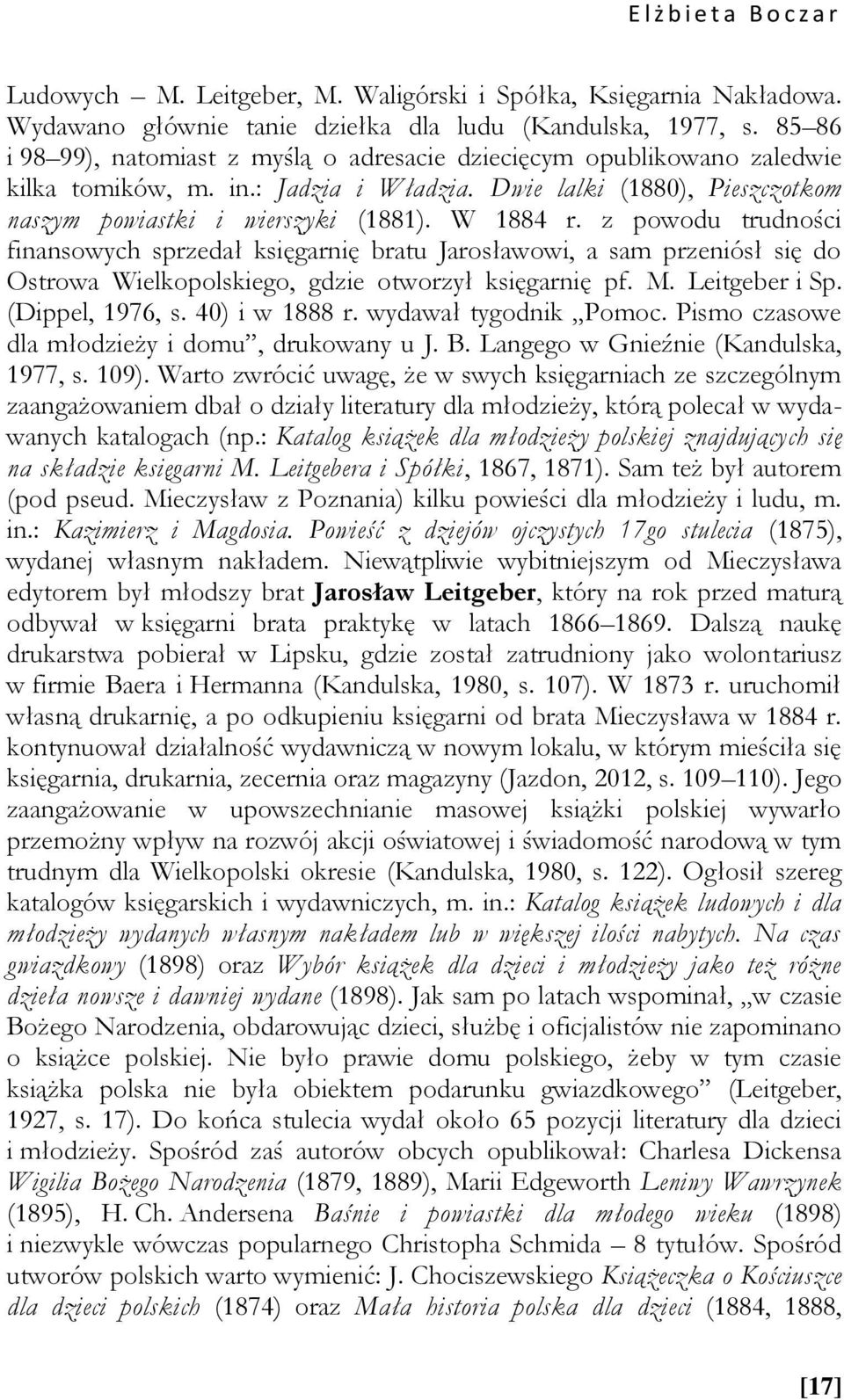 z powodu trudności finansowych sprzedał księgarnię bratu Jarosławowi, a sam przeniósł się do Ostrowa Wielkopolskiego, gdzie otworzył księgarnię pf. M. Leitgeber i Sp. (Dippel, 1976, s. 40) i w 1888 r.