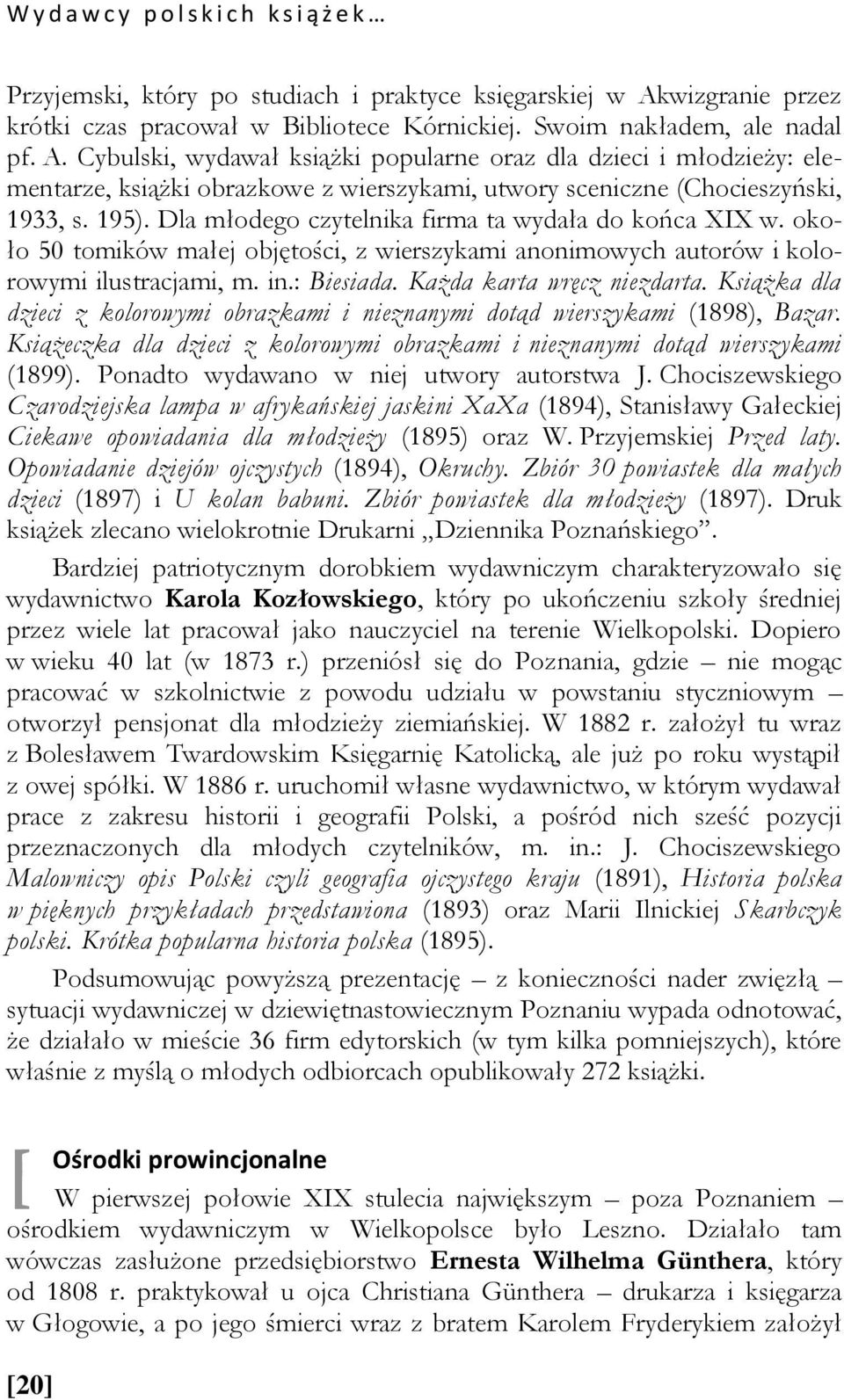 Cybulski, wydawał książki popularne oraz dla dzieci i młodzieży: elementarze, książki obrazkowe z wierszykami, utwory sceniczne (Chocieszyński, 1933, s. 195).