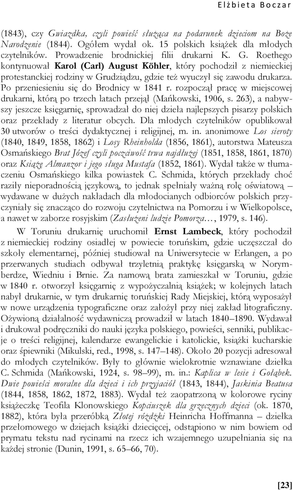 Po przeniesieniu się do Brodnicy w 1841 r. rozpoczął pracę w miejscowej drukarni, którą po trzech latach przejął (Mańkowski, 1906, s.