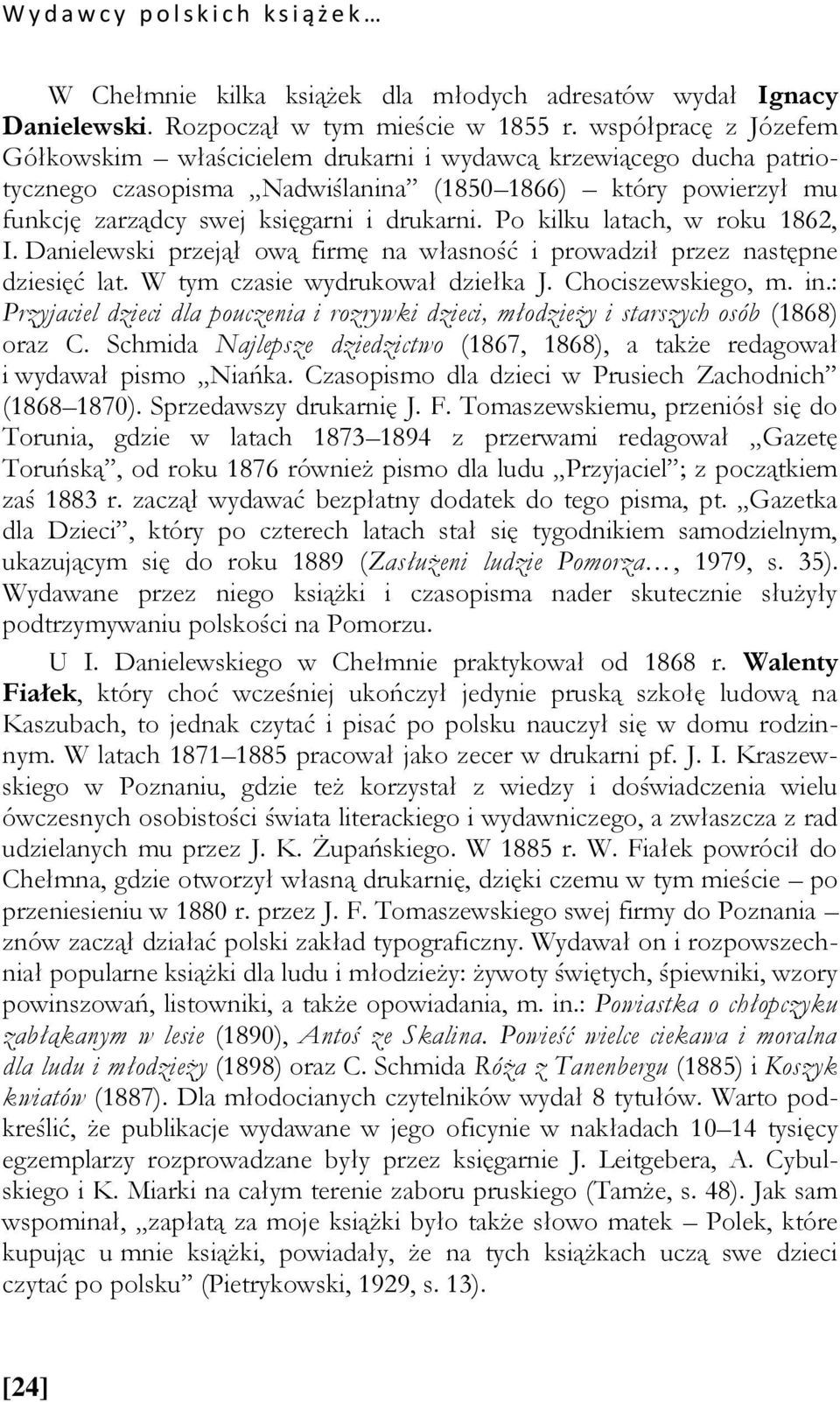 Po kilku latach, w roku 1862, I. Danielewski przejął ową firmę na własność i prowadził przez następne dziesięć lat. W tym czasie wydrukował dziełka J. Chociszewskiego, m. in.