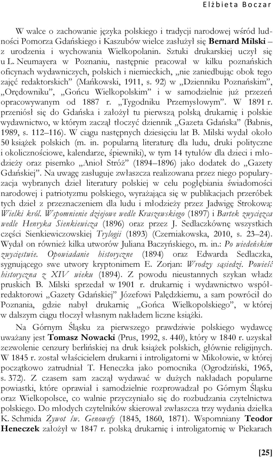 Neumayera w Poznaniu, następnie pracował w kilku poznańskich oficynach wydawniczych, polskich i niemieckich, nie zaniedbując obok tego zajęć redaktorskich (Mańkowski, 1911, s.