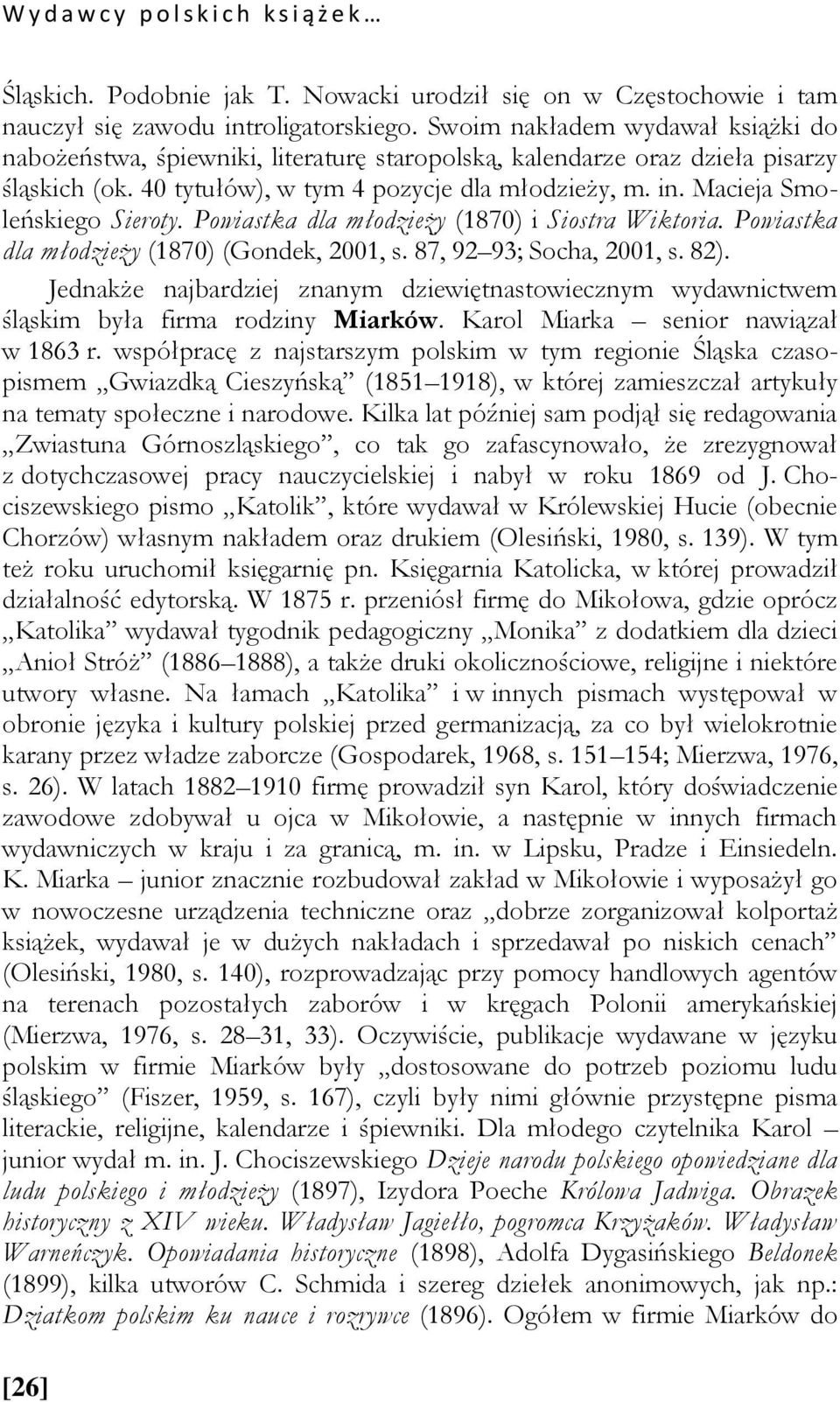Macieja Smoleńskiego Sieroty. Powiastka dla młodzieży (1870) i Siostra Wiktoria. Powiastka dla młodzieży (1870) (Gondek, 2001, s. 87, 92 93; Socha, 2001, s. 82).