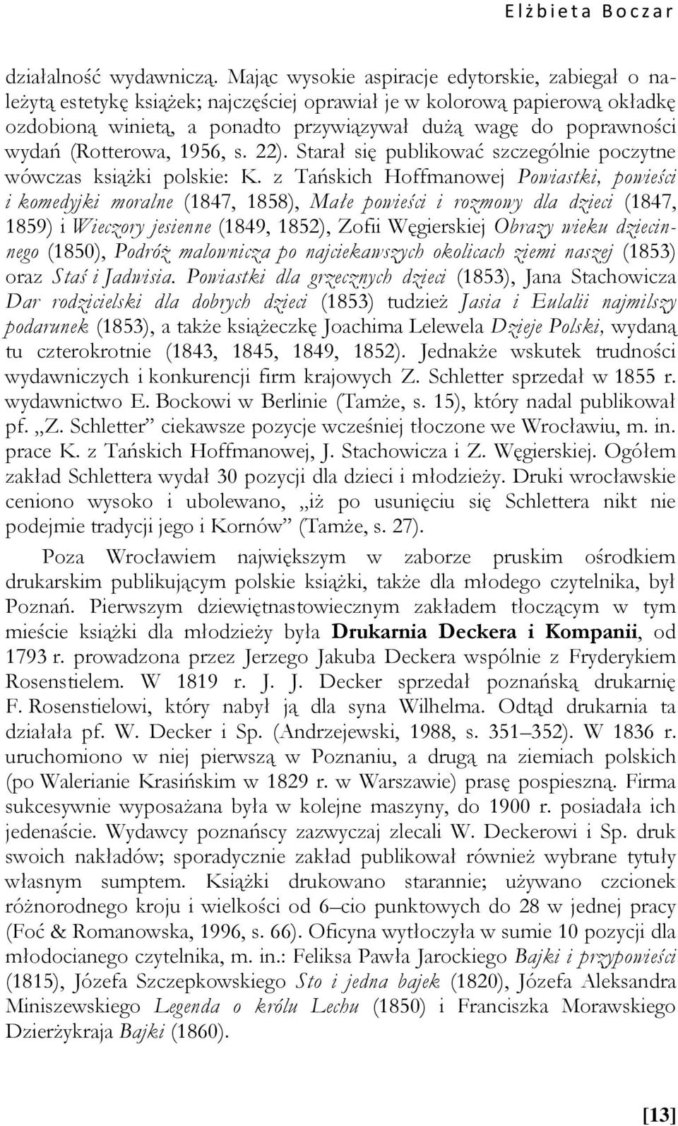 (Rotterowa, 1956, s. 22). Starał się publikować szczególnie poczytne wówczas książki polskie: K.