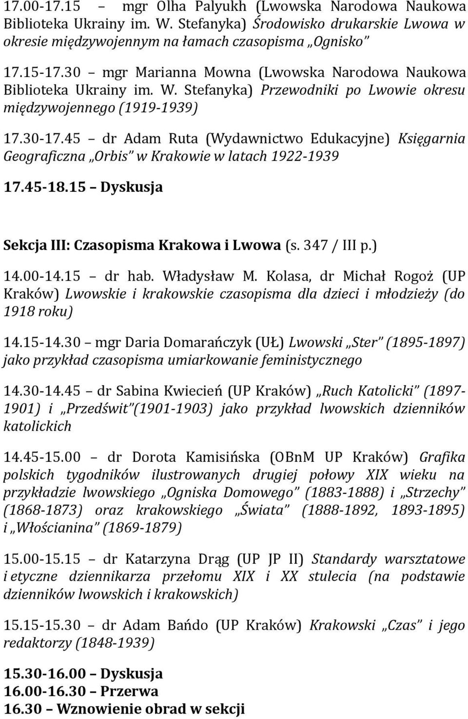 45 dr Adam Ruta (Wydawnictwo Edukacyjne) Księgarnia Geograficzna Orbis w Krakowie w latach 1922-1939 17.45-18.15 Dyskusja Sekcja III: Czasopisma Krakowa i Lwowa (s. 347 / III p.) 14.00-14.15 dr hab.