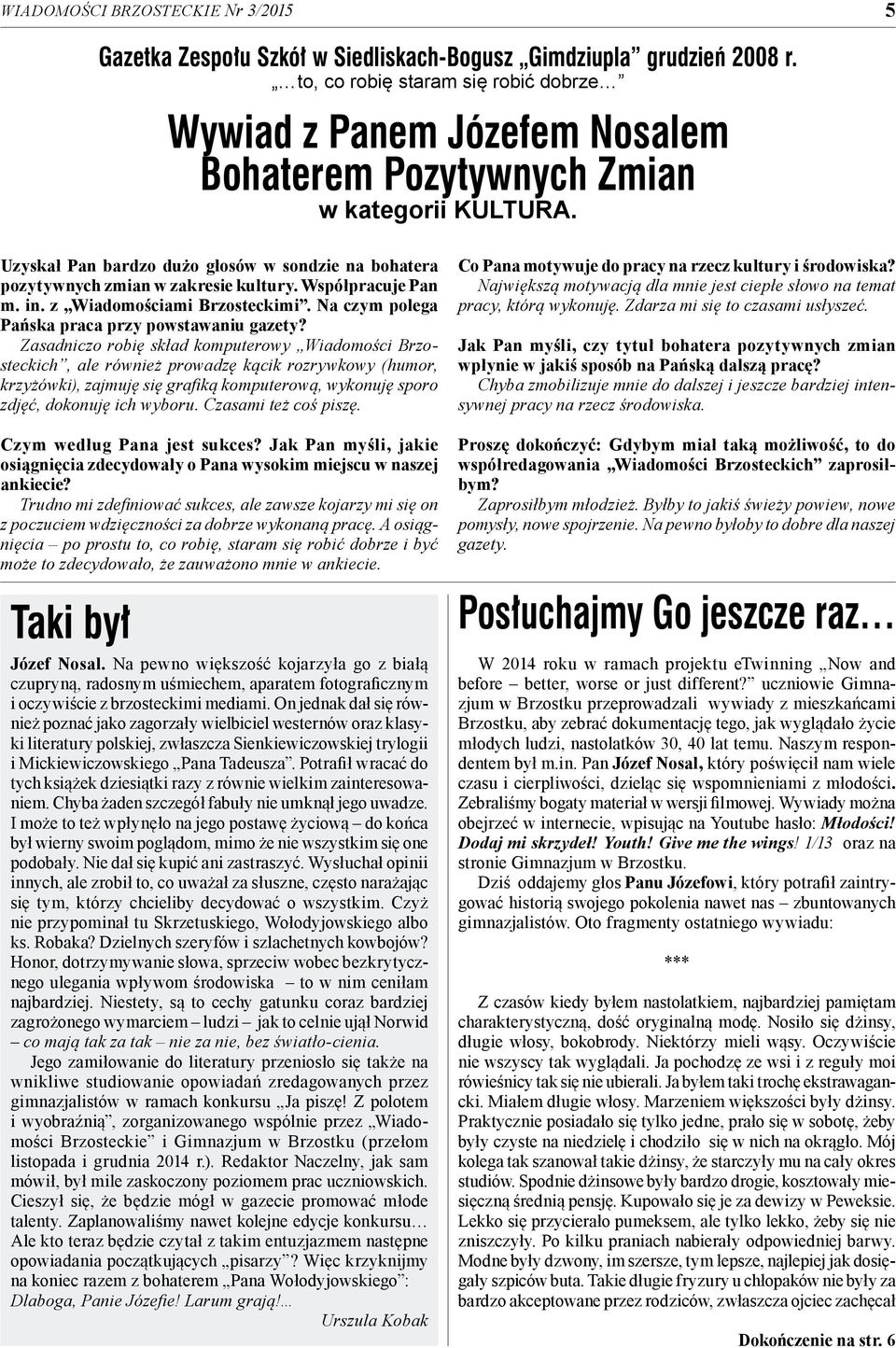 Uzyskał Pan bardzo dużo głosów w sondzie na bohatera pozytywnych zmian w zakresie kultury. Współpracuje Pan m. in. z Wiadomościami Brzosteckimi. Na czym polega Pańska praca przy powstawaniu gazety?