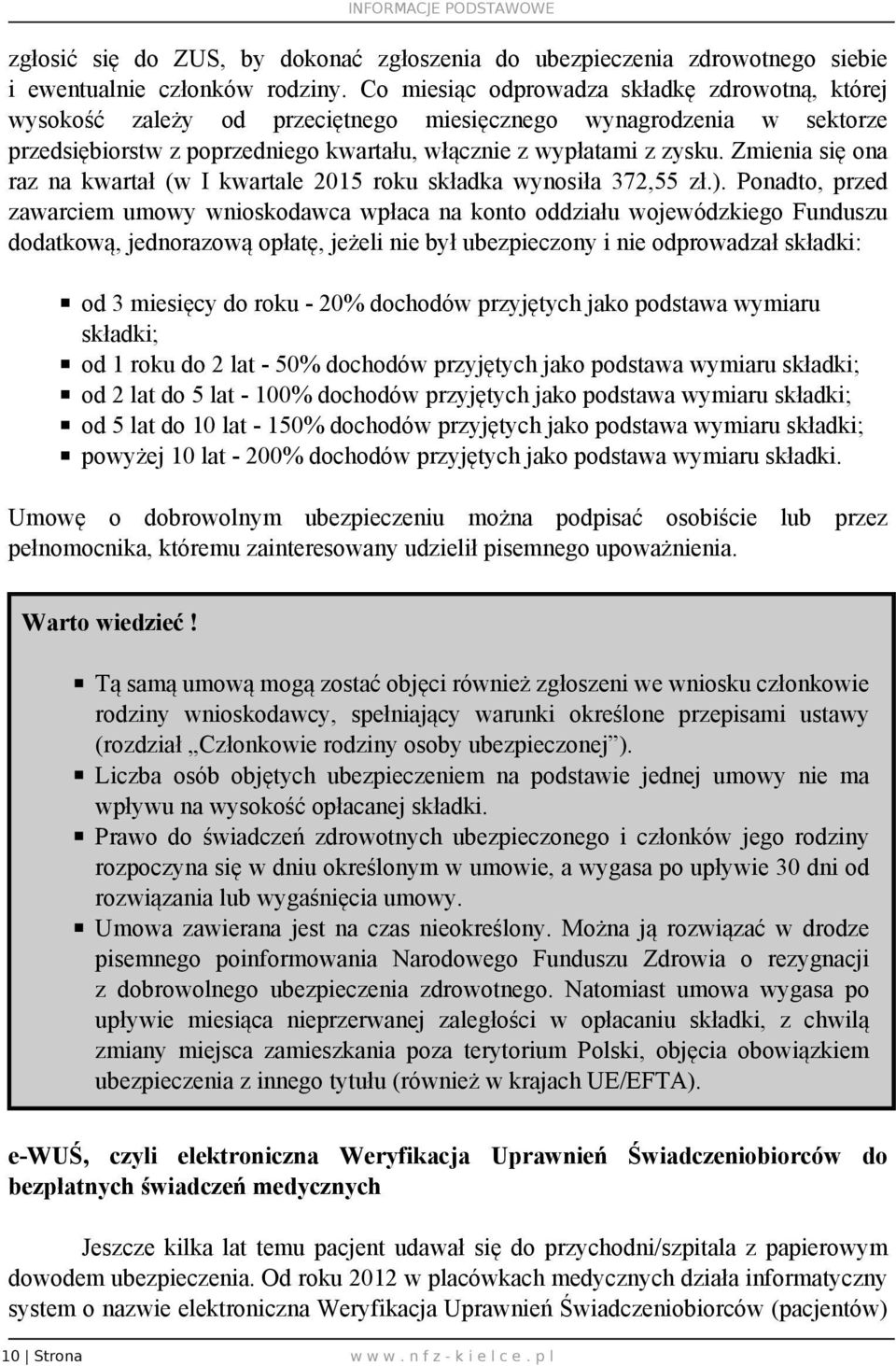 Zmienia się ona raz na kwartał (w I kwartale 2015 roku składka wynosiła 372,55 zł.).