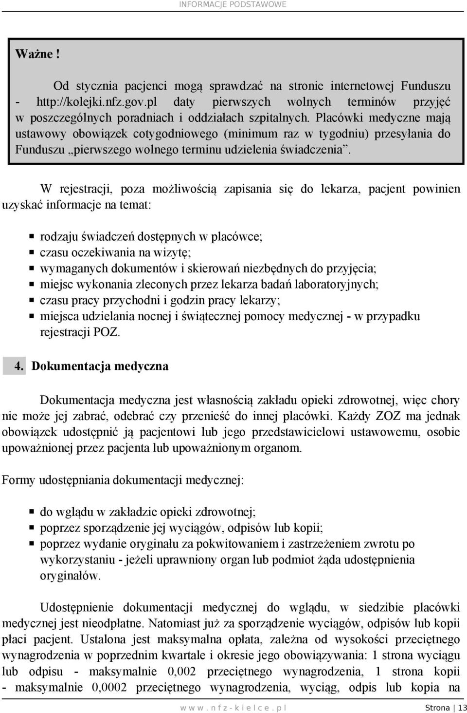 W rejestracji, poza możliwością zapisania się do lekarza, pacjent powinien uzyskać informacje na temat: rodzaju świadczeń dostępnych w placówce; czasu oczekiwania na wizytę; wymaganych dokumentów i