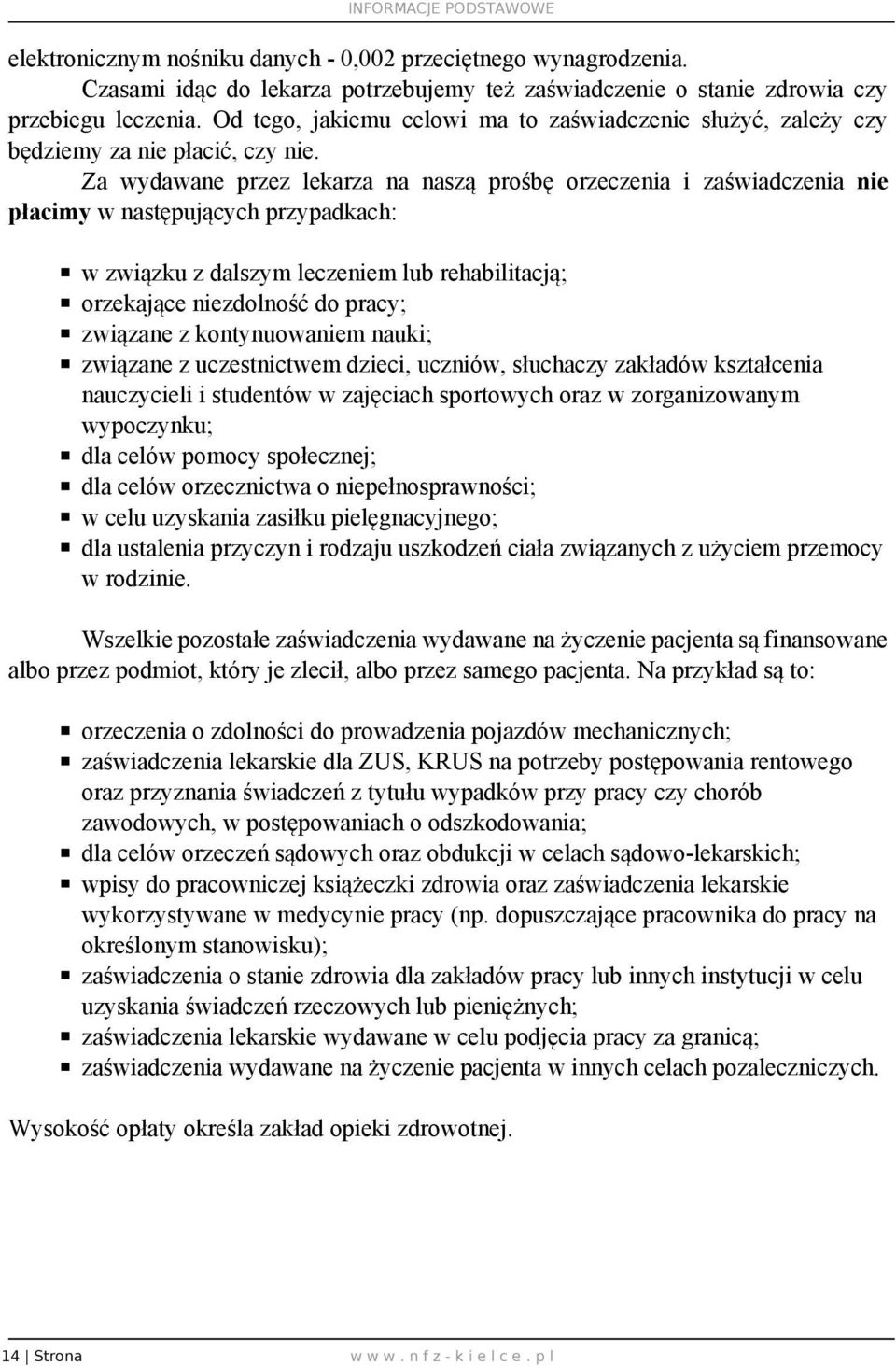 Za wydawane przez lekarza na naszą prośbę orzeczenia i zaświadczenia nie płacimy w następujących przypadkach: w związku z dalszym leczeniem lub rehabilitacją; orzekające niezdolność do pracy;