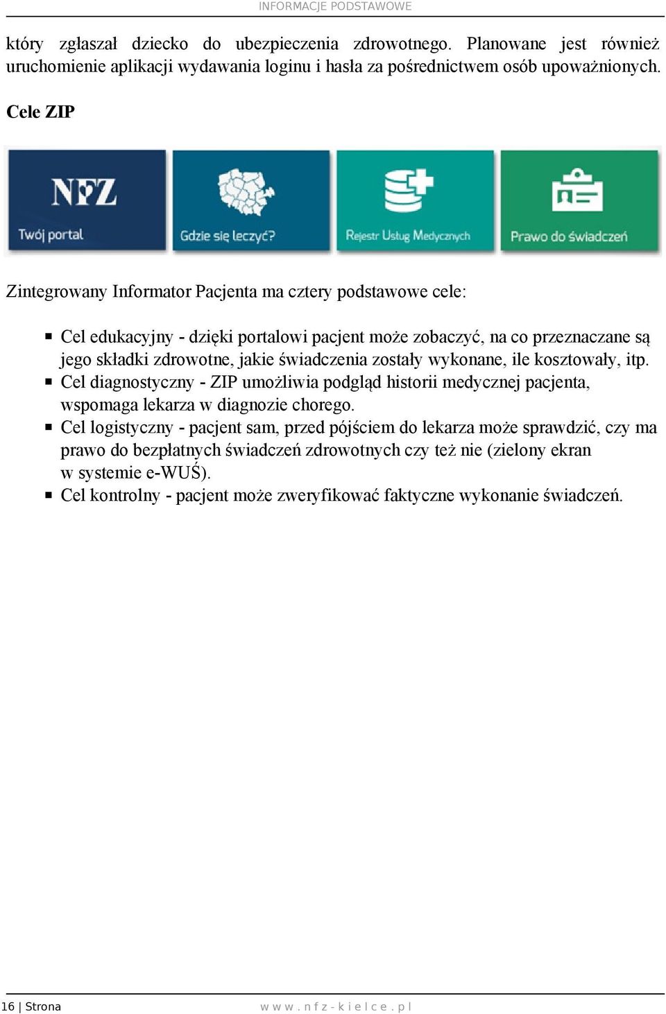 zostały wykonane, ile kosztowały, itp. Cel diagnostyczny - ZIP umożliwia podgląd historii medycznej pacjenta, wspomaga lekarza w diagnozie chorego.