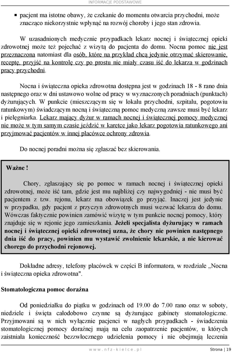 Nocna pomoc nie jest przeznaczona natomiast dla osób, które na przykład chcą jedynie otrzymać skierowanie, receptę, przyjść na kontrolę czy po prostu nie miały czasu iść do lekarza w godzinach pracy