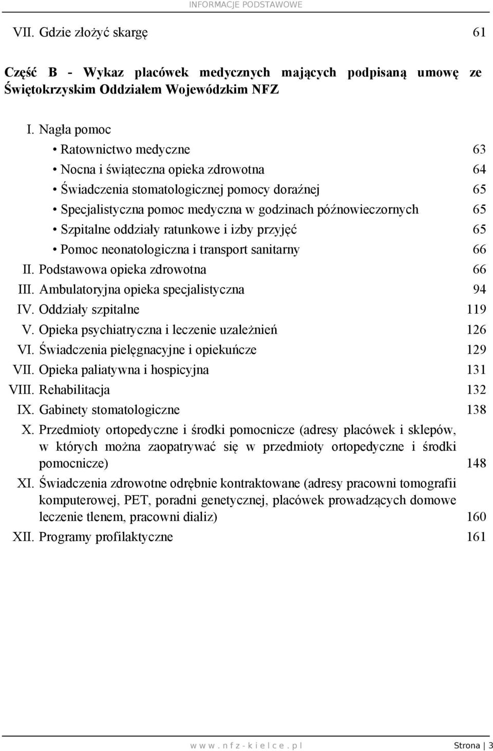 oddziały ratunkowe i izby przyjęć 65 Pomoc neonatologiczna i transport sanitarny 66 II. Podstawowa opieka zdrowotna 66 III. Ambulatoryjna opieka specjalistyczna 94 IV. Oddziały szpitalne 119 V.