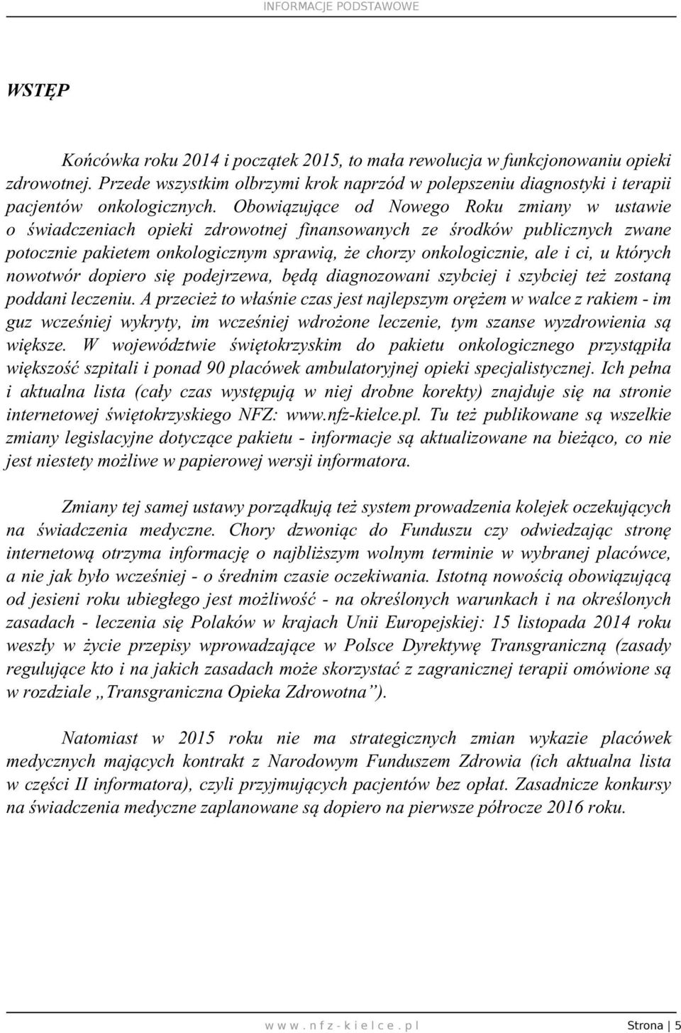 u których nowotwór dopiero się podejrzewa, będą diagnozowani szybciej i szybciej też zostaną poddani leczeniu.