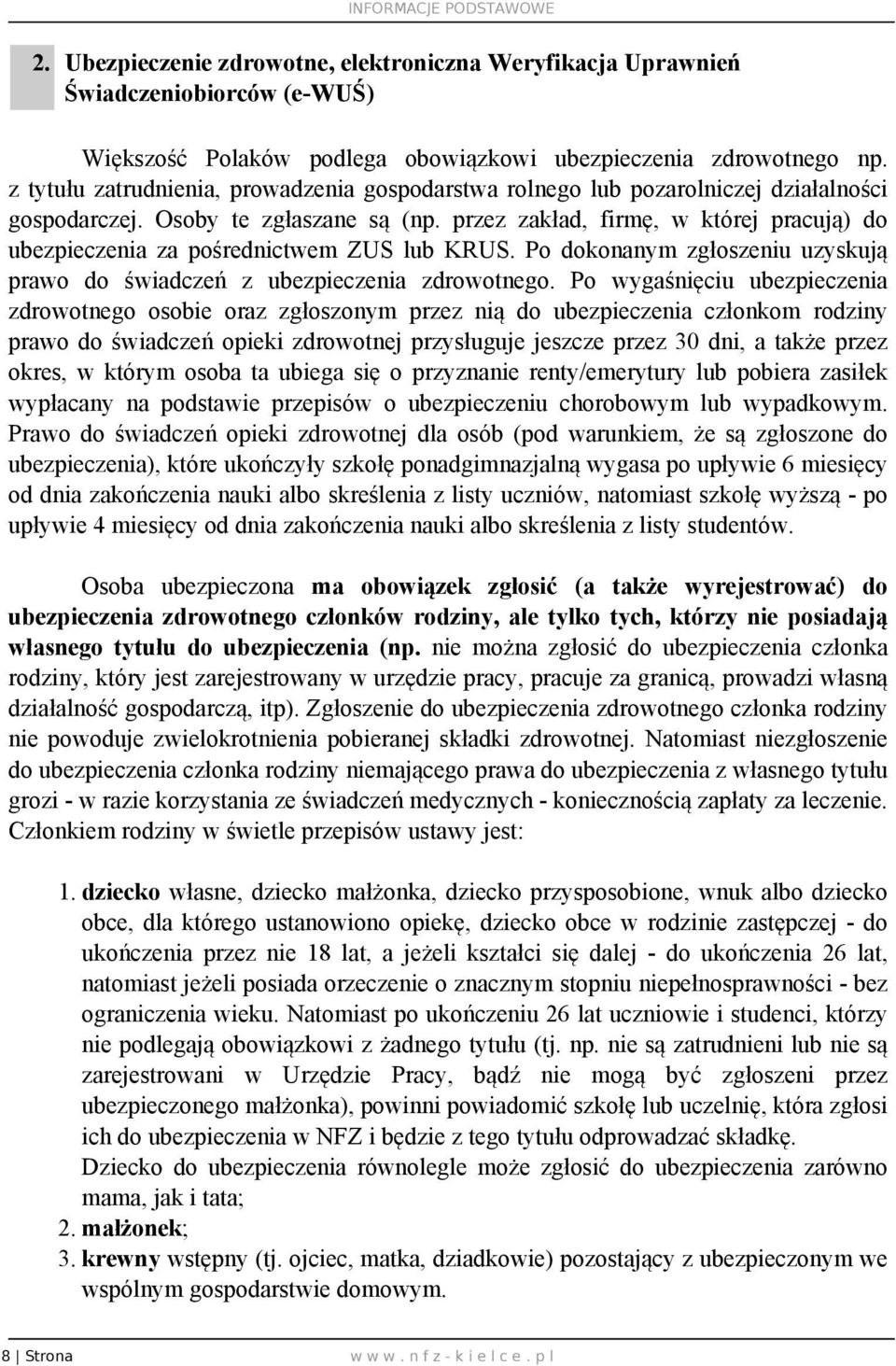 przez zakład, firmę, w której pracują) do ubezpieczenia za pośrednictwem ZUS lub KRUS. Po dokonanym zgłoszeniu uzyskują prawo do świadczeń z ubezpieczenia zdrowotnego.