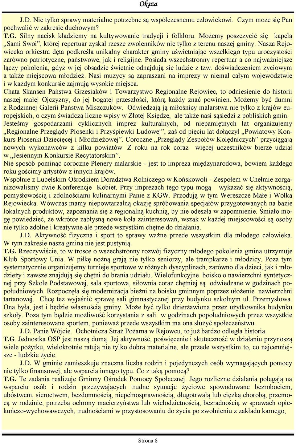 Nasza Rejowiecka orkiestra dęta podkreśla unikalny charakter gminy uświetniając wszelkiego typu uroczystości zarówno patriotyczne, państwowe, jak i religijne.