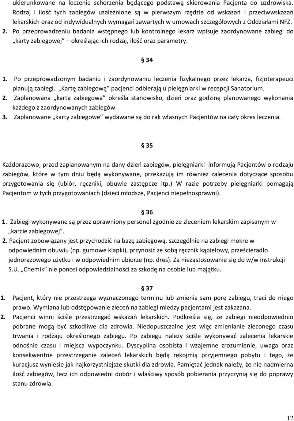 Po przeprowadzeniu badania wstępnego lub kontrolnego lekarz wpisuje zaordynowane zabiegi do karty zabiegowej określając ich rodzaj, ilość oraz parametry. 34 1.