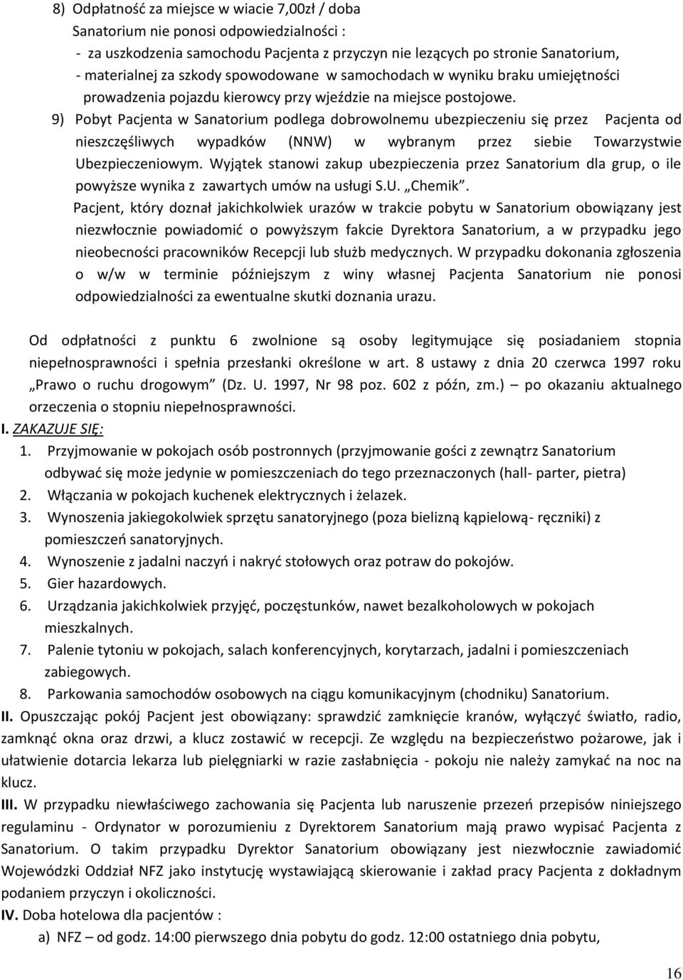 9) Pobyt Pacjenta w Sanatorium podlega dobrowolnemu ubezpieczeniu się przez Pacjenta od nieszczęśliwych wypadków (NNW) w wybranym przez siebie Towarzystwie Ubezpieczeniowym.