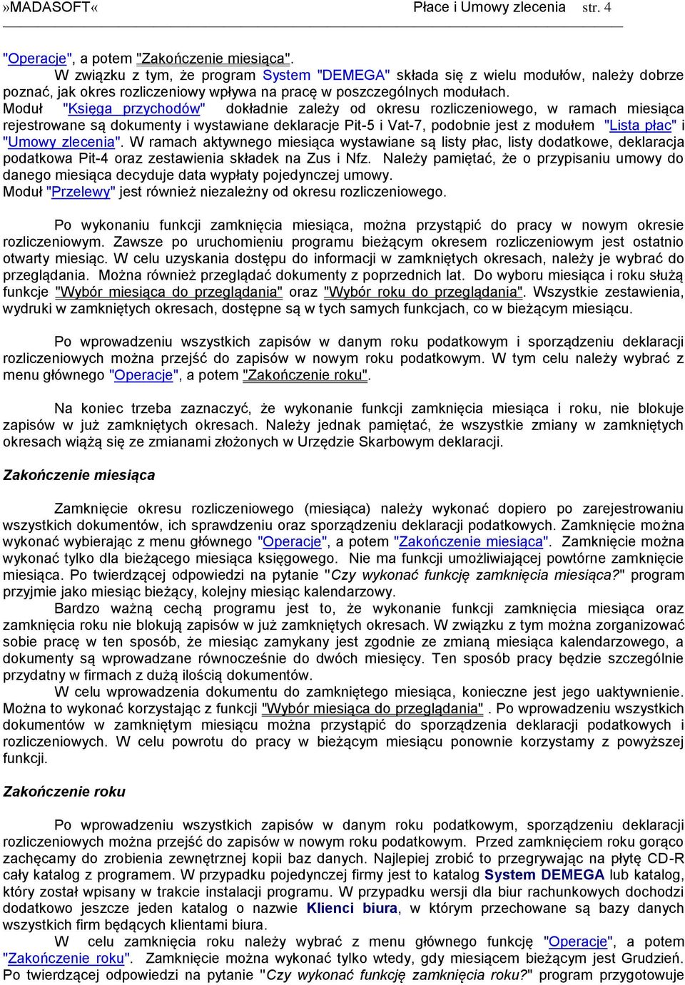 Moduł "Księga przychodów" dokładnie zależy od okresu rozliczeniowego, w ramach miesiąca rejestrowane są dokumenty i wystawiane deklaracje Pit-5 i Vat-7, podobnie jest z modułem "Lista płac" i "Umowy