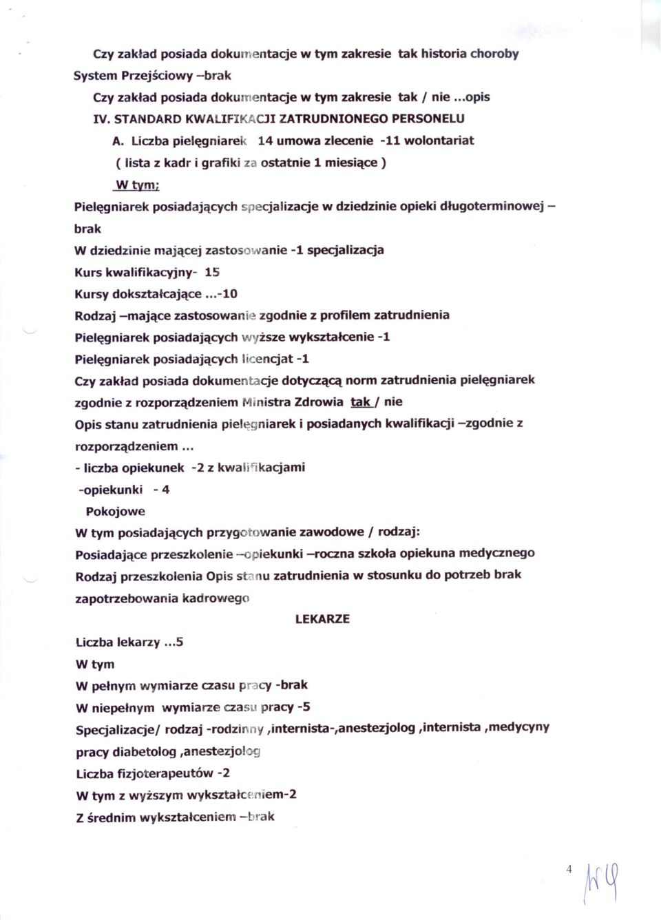 liczba pielegniarek 14 umowa zlecenie -11 wolontariat ( lista z kadr i grafiki za ostatnie 1 miesiace) W tym; Pielegniarek posiadajacych specjalizacje w dziedzinie opieki dlugoterminowej brak W