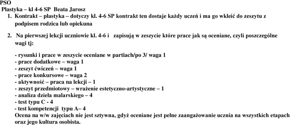 4-6 i zapisują w zeszycie które prace jak są oceniane, czyli poszczególne wagi tj: - rysunki i prace w zeszycie oceniane w partiach/po 3/ waga 1 - prace dodatkowe waga 1 -