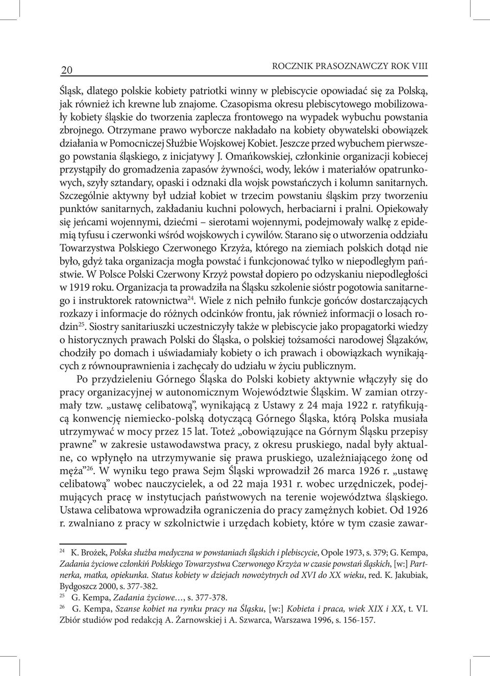 Otrzymane prawo wyborcze nakładało na kobiety obywatelski obowiązek działania w Pomocniczej Służbie Wojskowej Kobiet. Jeszcze przed wybuchem pierwszego powstania śląskiego, z inicjatywy J.