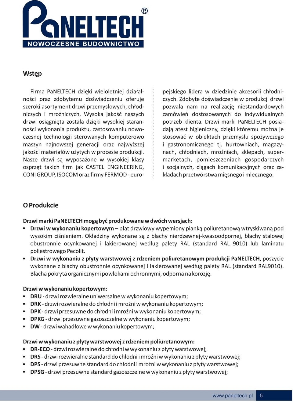 Drzwi marki PaNELTECH posia- dają atest higieniczny, dzięki któremu można je stosować w obiektach przemysłu spożywczego i gastronomicznego tj.