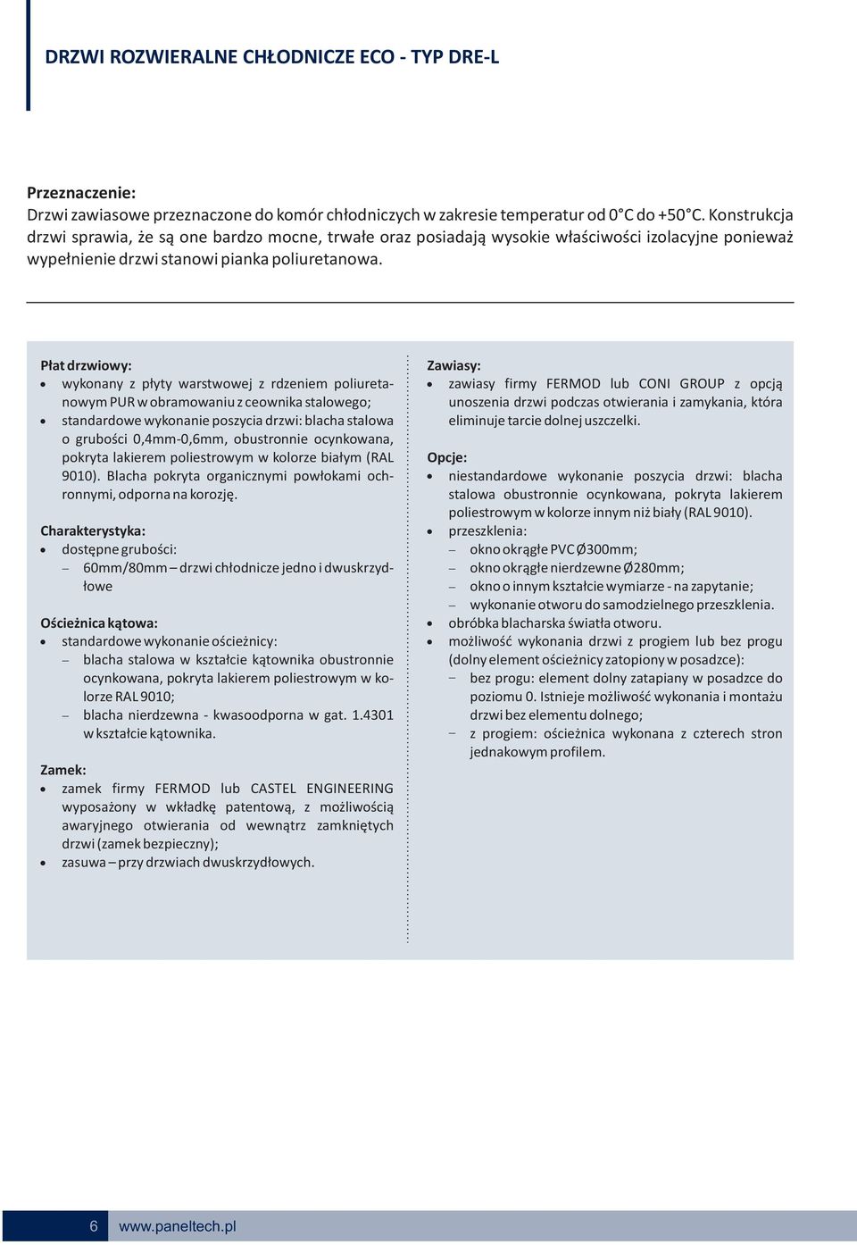 wykonany z płyty warstwowej z rdzeniem poliureta-! zawiasy firmy FERMOD lub CONI GROUP z opcją nowym PUR w obramowaniu z ceownika stalowego; unoszenia drzwi podczas otwierania i zamykania, która!