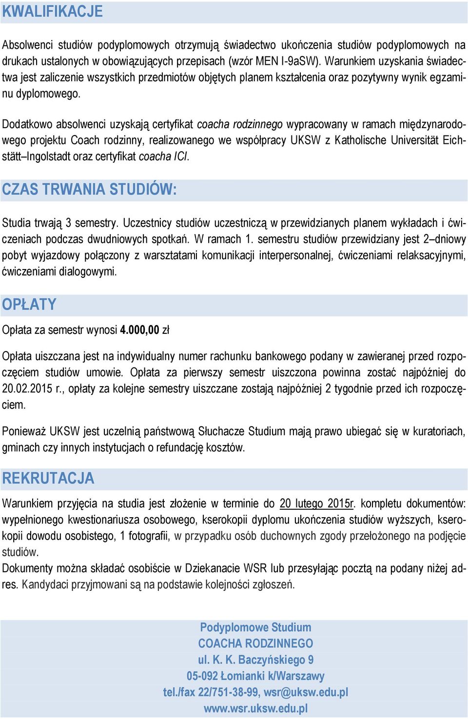 Dodatkowo absolwenci uzyskają certyfikat coacha rodzinnego wypracowany w ramach międzynarodowego projektu Coach rodzinny, realizowanego we współpracy UKSW z Katholische Universität Eichstätt