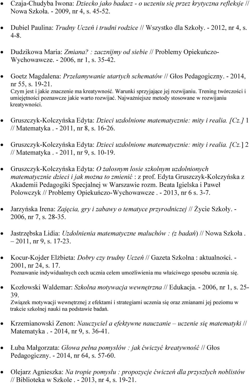 Goetz Magdalena: Przełamywanie utartych schematów // Głos Pedagogiczny. - 2014, nr 55, s. 19-21. Czym jest i jakie znaczenie ma kreatywność. Warunki sprzyjające jej rozwijaniu.