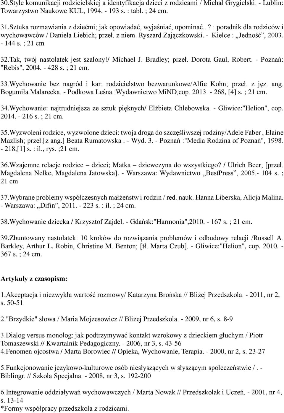 ; 21 cm 32.Tak, twój nastolatek jest szalony!/ Michael J. Bradley; przeł. Dorota Gaul, Robert. - Poznań: "Rebis", 2004. - 428 s. ; 21 cm. 33.