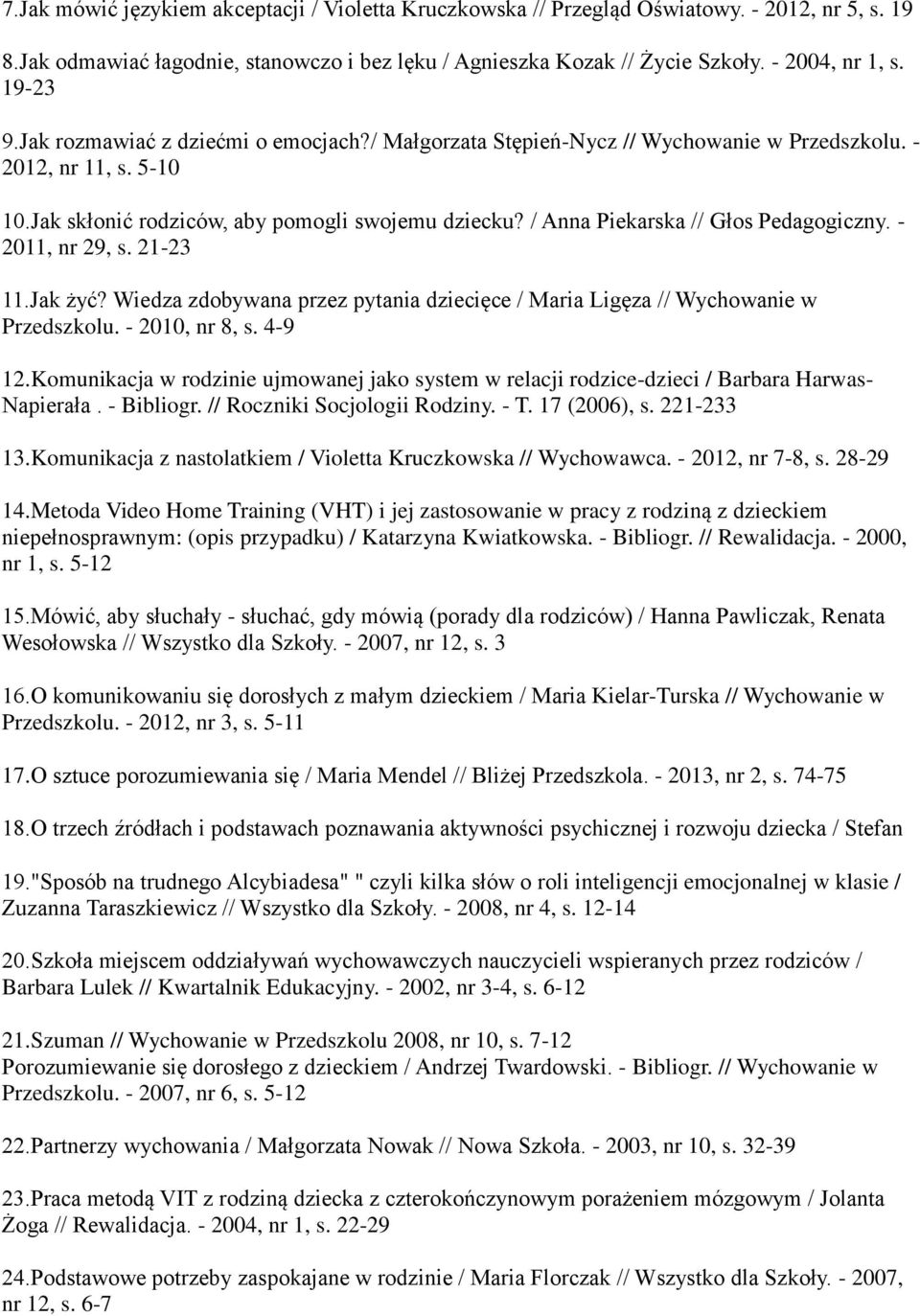 / Anna Piekarska // Głos Pedagogiczny. - 2011, nr 29, s. 21-23 11.Jak żyć? Wiedza zdobywana przez pytania dziecięce / Maria Ligęza // Wychowanie w Przedszkolu. - 2010, nr 8, s. 4-9 12.