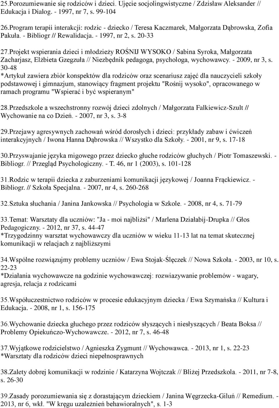 Projekt wspierania dzieci i młodzieży ROŚNIJ WYSOKO / Sabina Syroka, Małgorzata Zacharjasz, Elżbieta Gzegzuła // Niezbędnik pedagoga, psychologa, wychowawcy. - 2009, nr 3, s.