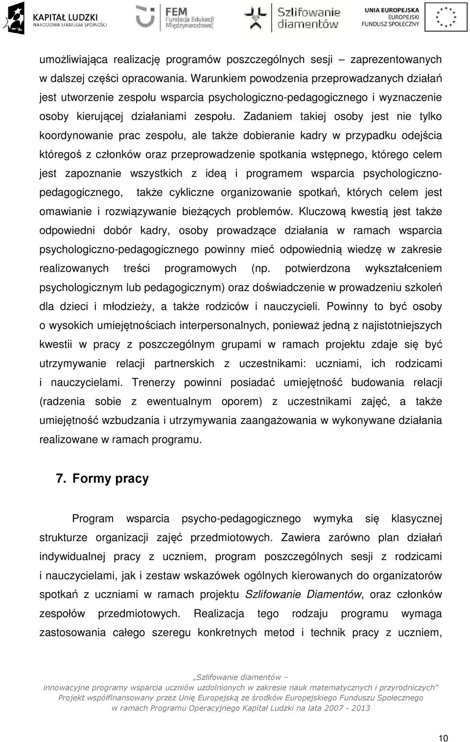 Zadaniem takiej osoby jest nie tylko koordynowanie prac zespołu, ale także dobieranie kadry w przypadku odejścia któregoś z członków oraz przeprowadzenie spotkania wstępnego, którego celem jest