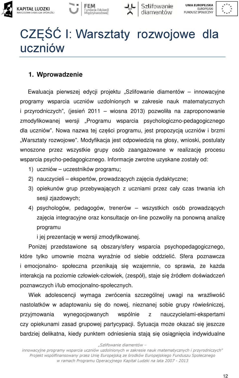 zaproponowanie zmodyfikowanej wersji Programu wsparcia psychologiczno-pedagogicznego dla uczniów. Nowa nazwa tej części programu, jest propozycją uczniów i brzmi Warsztaty rozwojowe.