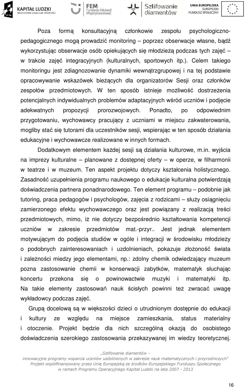 Celem takiego monitoringu jest zdiagnozowanie dynamiki wewnątrzgrupowej i na tej podstawie opracowywanie wskazówek bieżących dla organizatorów Sesji oraz członków zespołów przedmiotowych.