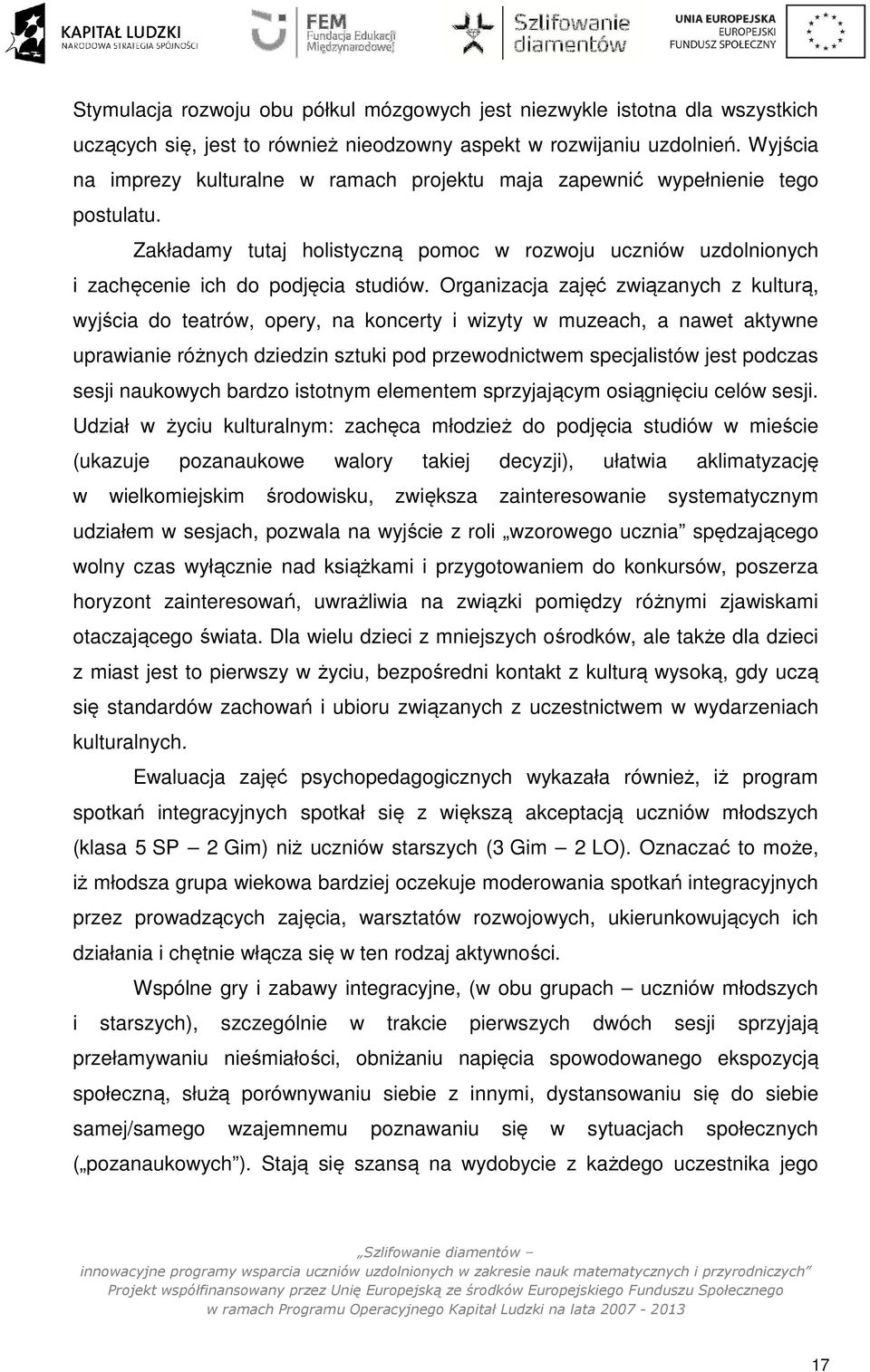 Organizacja zajęć związanych z kulturą, wyjścia do teatrów, opery, na koncerty i wizyty w muzeach, a nawet aktywne uprawianie różnych dziedzin sztuki pod przewodnictwem specjalistów jest podczas