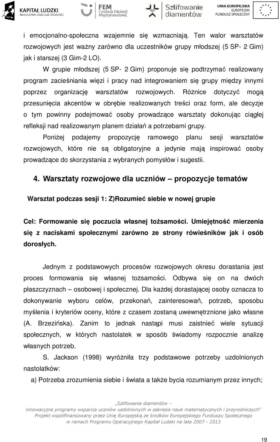 Różnice dotyczyć mogą przesunięcia akcentów w obrębie realizowanych treści oraz form, ale decyzje o tym powinny podejmować osoby prowadzące warsztaty dokonując ciągłej refleksji nad realizowanym