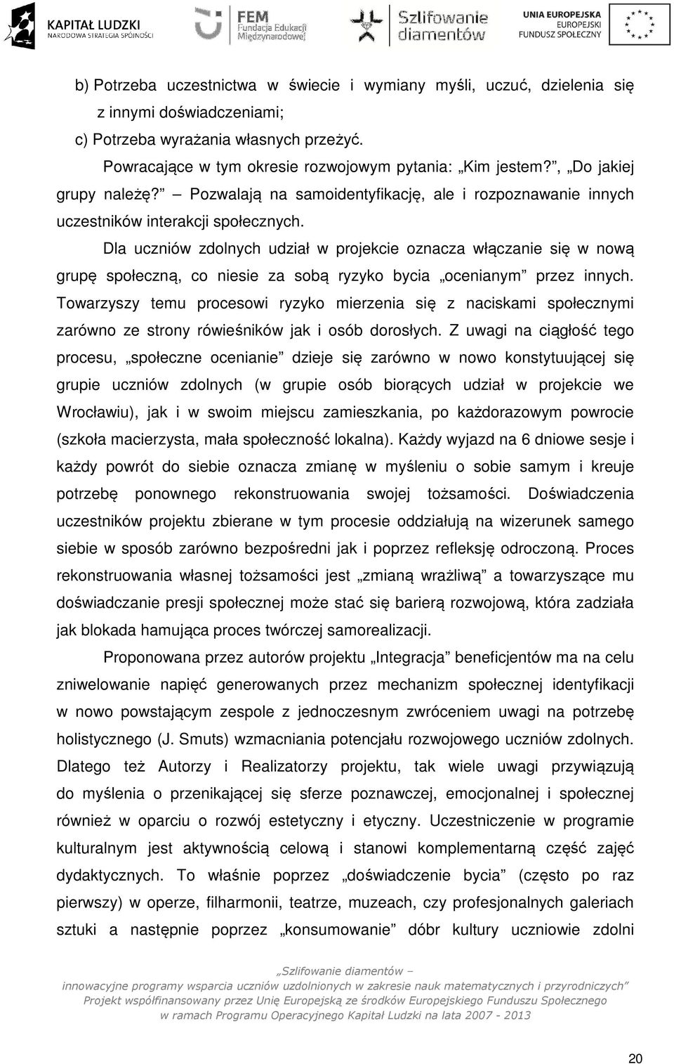 Dla uczniów zdolnych udział w projekcie oznacza włączanie się w nową grupę społeczną, co niesie za sobą ryzyko bycia ocenianym przez innych.