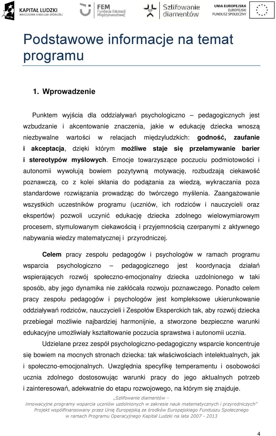 godność, zaufanie i akceptacja, dzięki którym możliwe staje się przełamywanie barier i stereotypów myślowych.